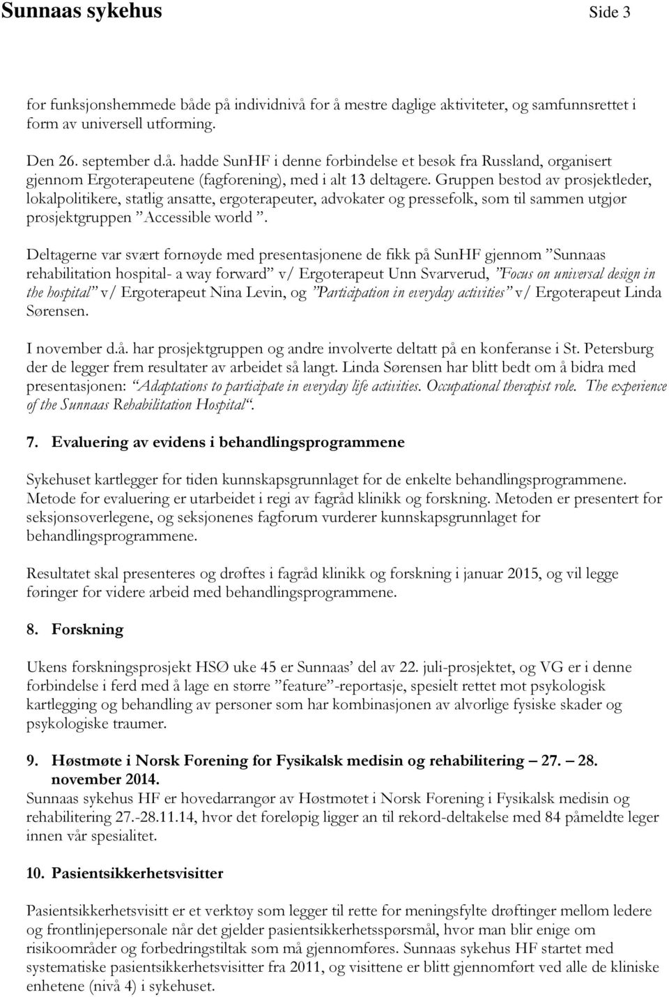 Deltagerne var svært fornøyde med presentasjonene de fikk på SunHF gjennom Sunnaas rehabilitation hospital- a way forward v/ Ergoterapeut Unn Svarverud, Focus on universal design in the hospital v/