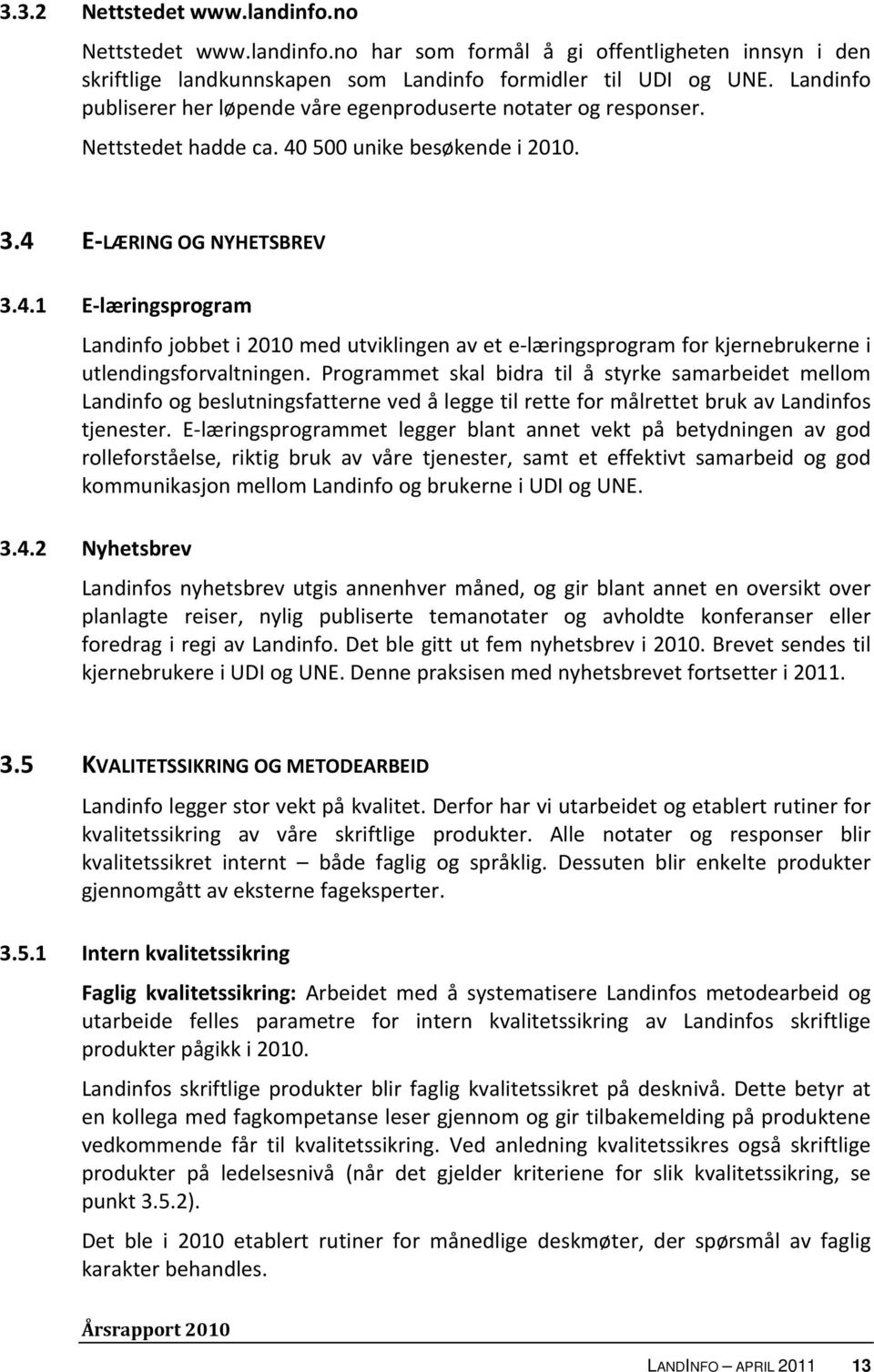 500 unike besøkende i 2010. 3.4 E LÆRING OG NYHETSBREV 3.4.1 E læringsprogram Landinfo jobbet i 2010 med utviklingen av et e læringsprogram for kjernebrukerne i utlendingsforvaltningen.