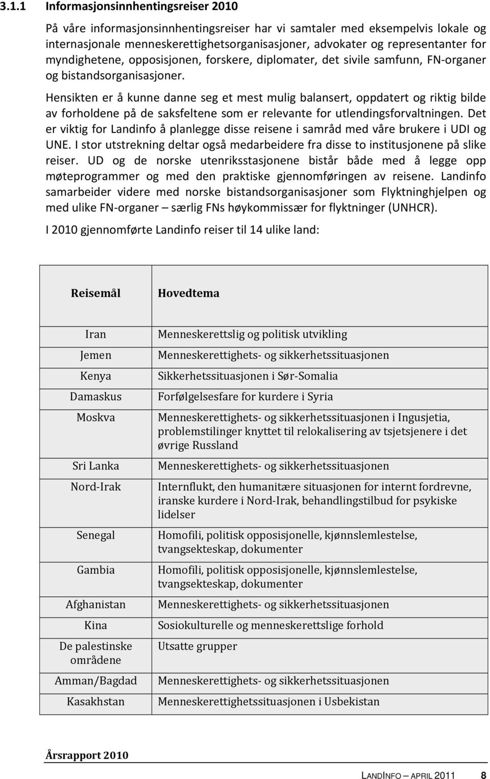 Hensikten er å kunne danne seg et mest mulig balansert, oppdatert og riktig bilde av forholdene på de saksfeltene som er relevante for utlendingsforvaltningen.