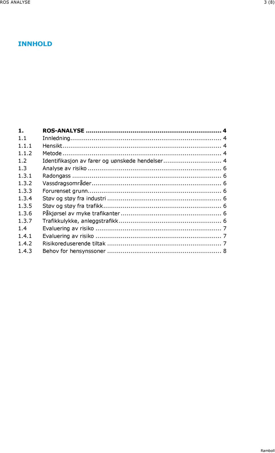 .. 6 1.3.5 Støv og støy fra trafikk... 6 1.3.6 Påkjørsel av myke trafikanter... 6 1.3.7 Trafikkulykke, anleggstrafikk... 6 1.4 Evaluering av risiko.