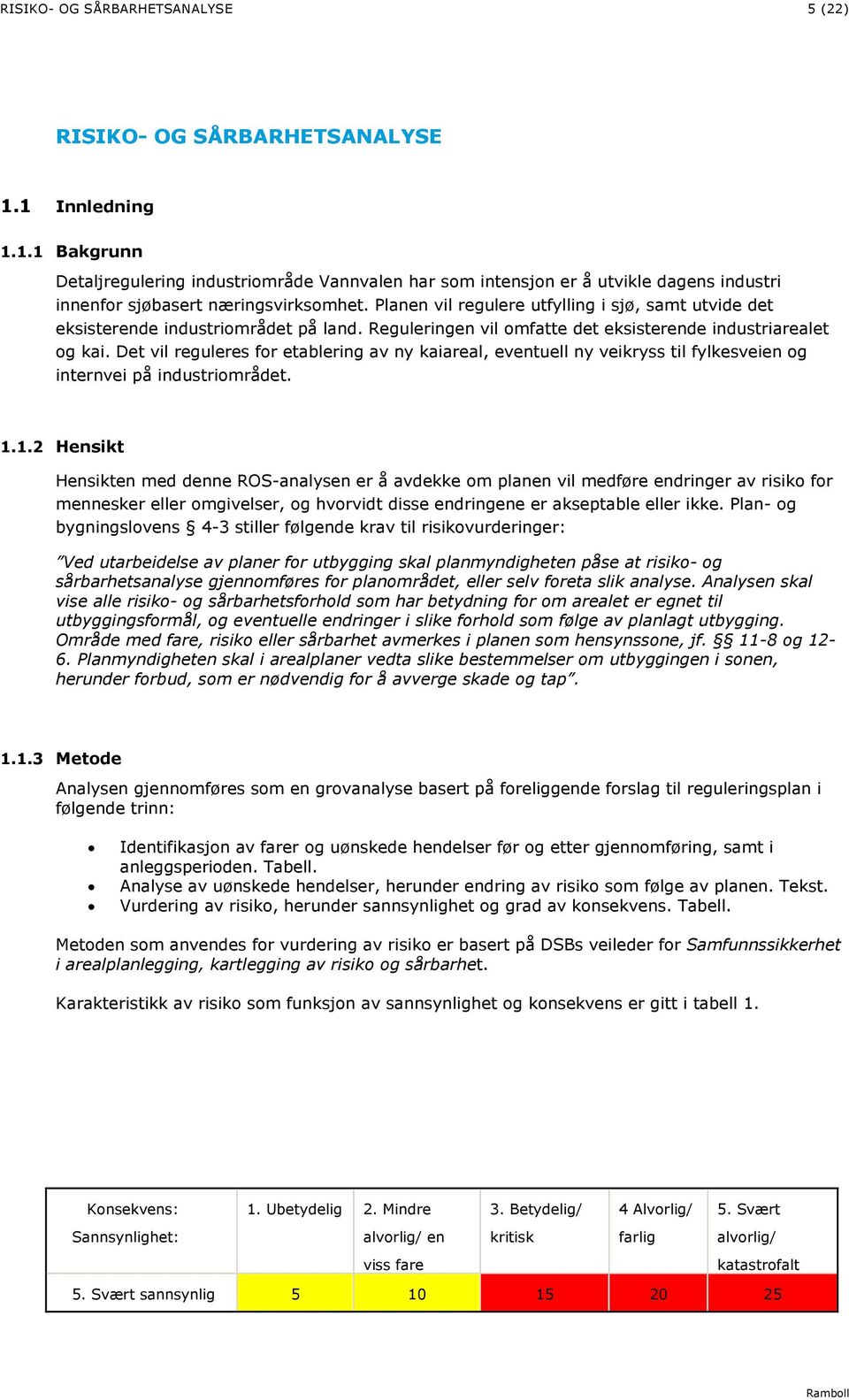 Planen vil regulere utfylling i sjø, samt utvide det eksisterende industriområdet på land. Reguleringen vil omfatte det eksisterende industriarealet og kai.