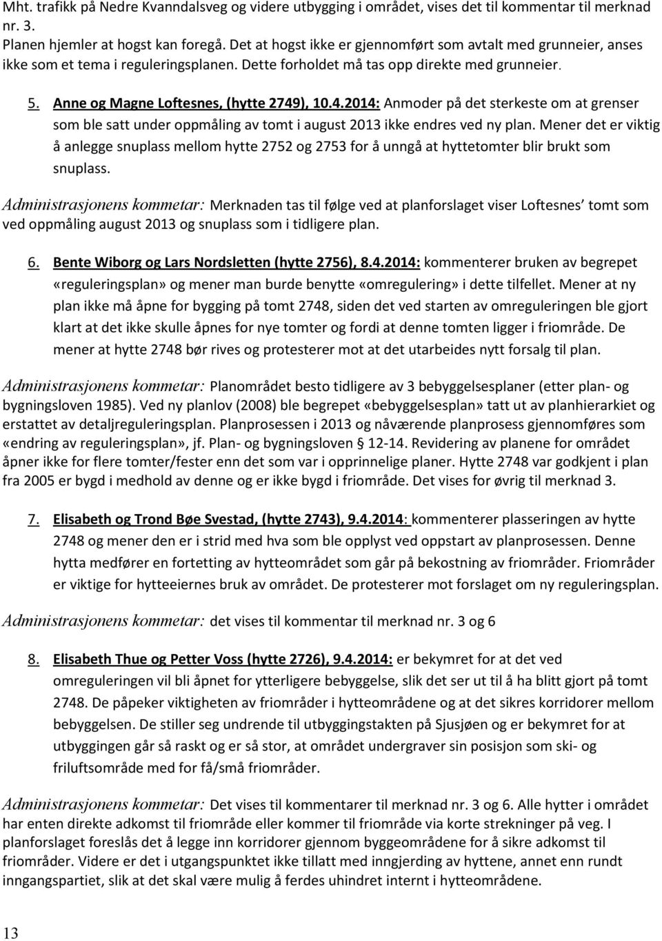 ), 10.4.2014: Anmoder på det sterkeste om at grenser som ble satt under oppmåling av tomt i august 2013 ikke endres ved ny plan.