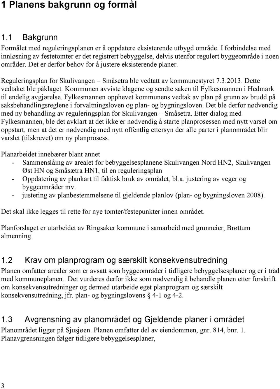 Reguleringsplan for Skulivangen Småsetra ble vedtatt av kommunestyret 7.3.2013. Dette vedtaket ble påklaget. Kommunen avviste klagene og sendte saken til Fylkesmannen i Hedmark til endelig avgjørelse.