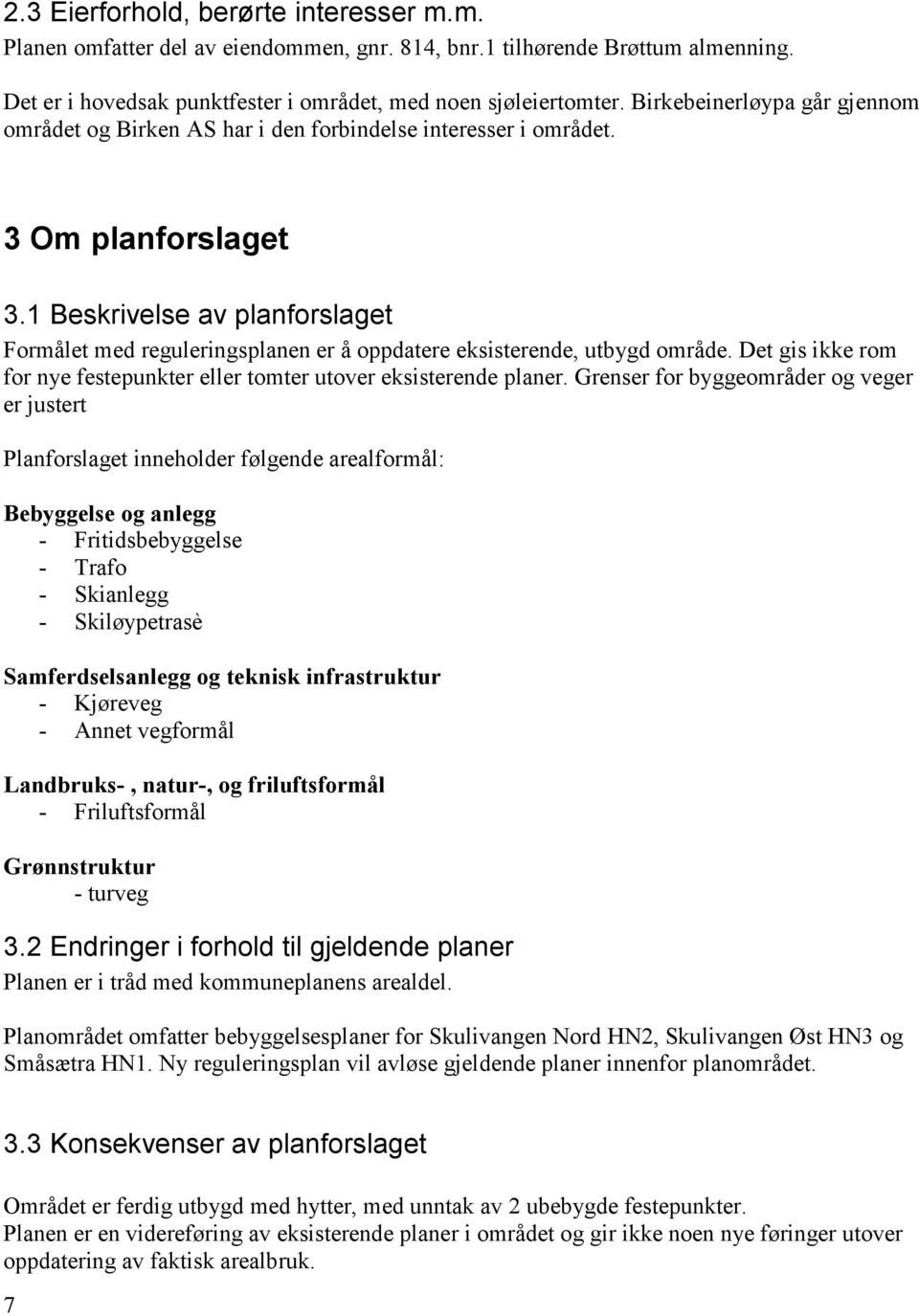 1 Beskrivelse av planforslaget Formålet med reguleringsplanen er å oppdatere eksisterende, utbygd område. Det gis ikke rom for nye festepunkter eller tomter utover eksisterende planer.