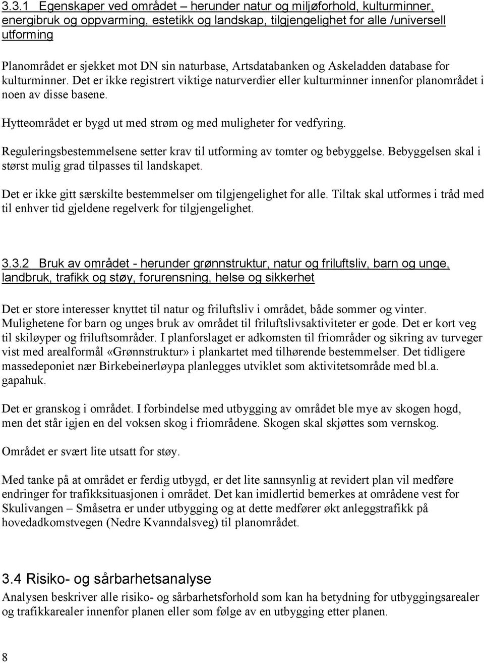 Hytteområdet er bygd ut med strøm og med muligheter for vedfyring. Reguleringsbestemmelsene setter krav til utforming av tomter og bebyggelse.