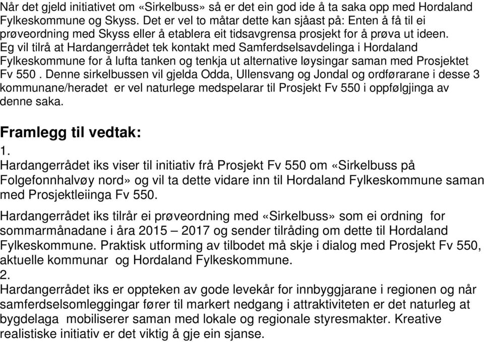 Eg vil tilrå at Hardangerrådet tek kontakt med Samferdselsavdelinga i Hordaland Fylkeskommune for å lufta tanken og tenkja ut alternative løysingar saman med Prosjektet Fv 550.