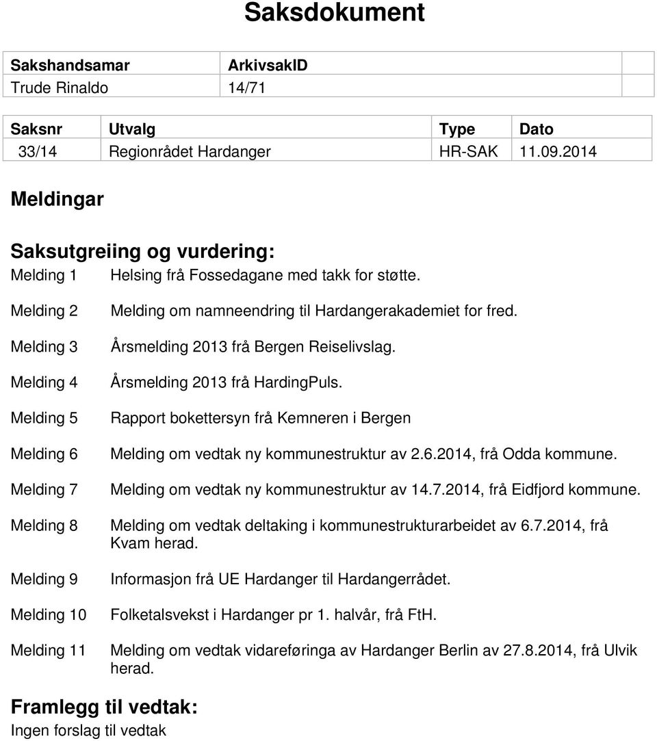 Melding 2 Melding 3 Melding 4 Melding 5 Melding 6 Melding 7 Melding 8 Melding 9 Melding 10 Melding 11 Melding om namneendring til Hardangerakademiet for fred. Årsmelding 2013 frå Bergen Reiselivslag.