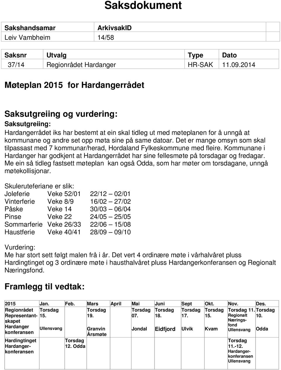 sine på same datoar. Det er mange omsyn som skal tilpassast med 7 kommunar/herad, Hordaland Fylkeskommune med fleire.