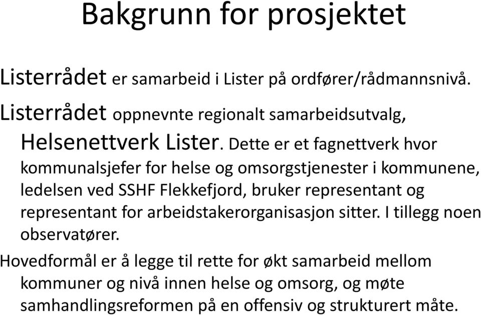 Dette er et fagnettverk hvor kommunalsjefer for helse og omsorgstjenester i kommunene, ledelsen ved SSHF Flekkefjord, bruker