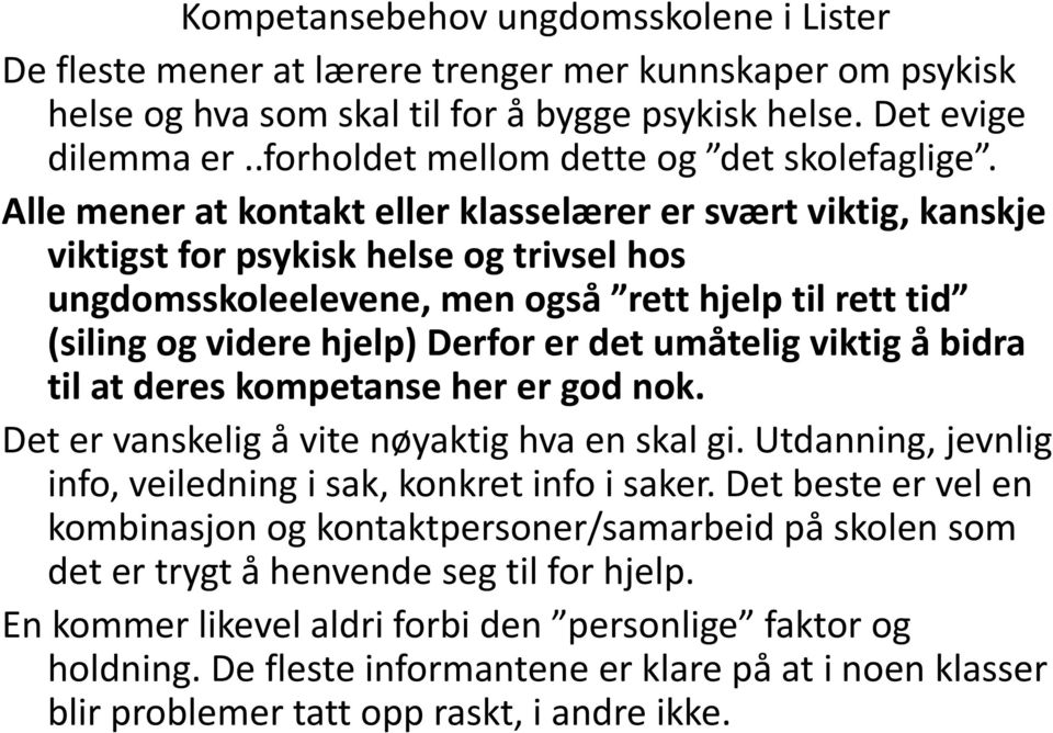 Alle mener at kontakt eller klasselærer er svært viktig, kanskje viktigst for psykisk helse og trivsel hos ungdomsskoleelevene, men også rett hjelp til rett tid (siling og videre hjelp) Derfor er det