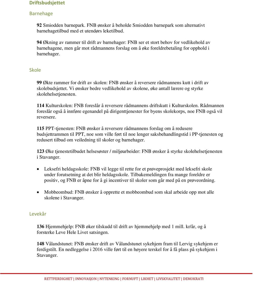 Skole 99 Økte rammer for drift av skolen: FNB ønsker å reversere rådmannens kutt i drift av skolebudsjettet. Vi ønsker bedre vedlikehold av skolene, øke antall lærere og styrke skolehelsetjenesten.