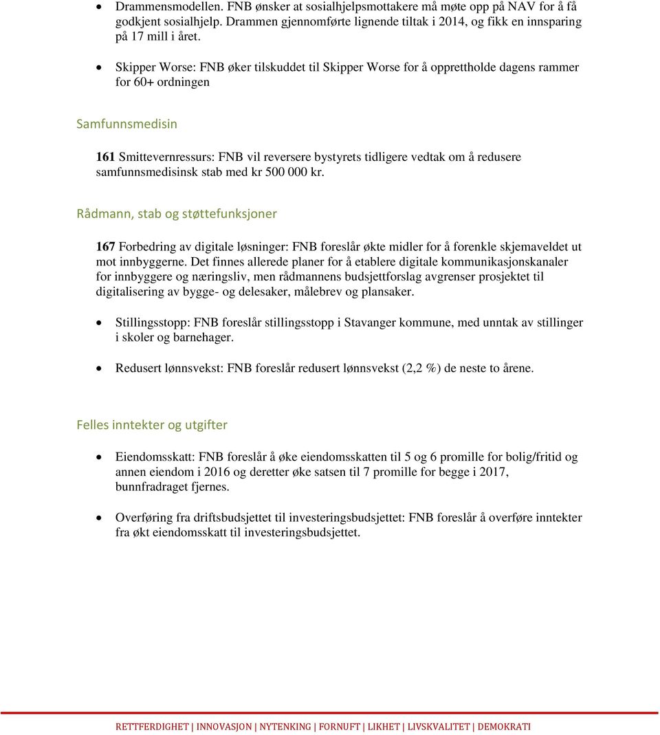 redusere samfunnsmedisinsk stab med kr 500 000 kr. Rådmann, stab og støttefunksjoner 167 Forbedring av digitale løsninger: FNB foreslår økte midler for å forenkle skjemaveldet ut mot innbyggerne.