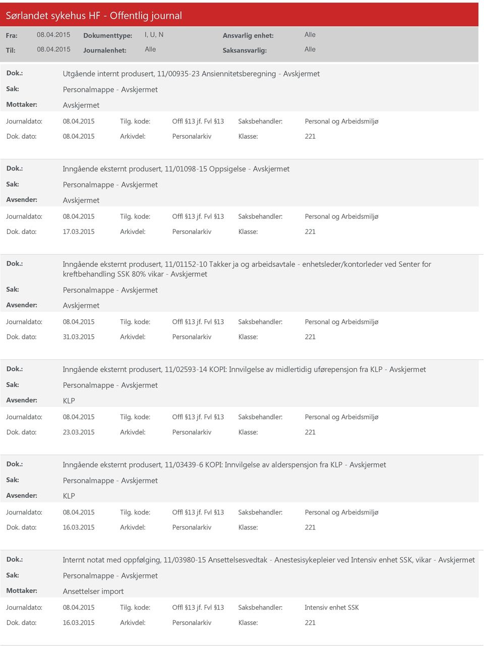 dato: 31.03.2015 Arkivdel: Personalarkiv Inngående eksternt produsert, 11/02593-14 KOPI: Innvilgelse av midlertidig uførepensjon fra KLP - Personalmappe - KLP Dok. dato: 23.03.2015 Arkivdel: Personalarkiv Inngående eksternt produsert, 11/03439-6 KOPI: Innvilgelse av alderspensjon fra KLP - Personalmappe - KLP Dok.