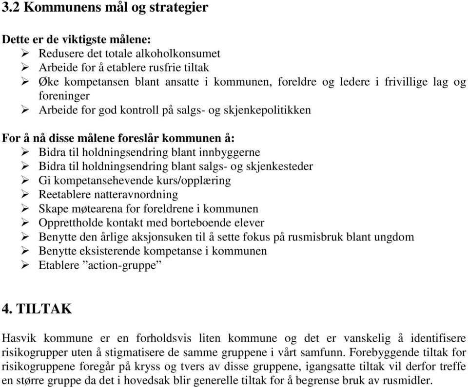 blant salgs- og skjenkesteder Gi kompetansehevende kurs/opplæring Reetablere natteravnordning Skape møtearena for foreldrene i kommunen Opprettholde kontakt med borteboende elever Benytte den årlige