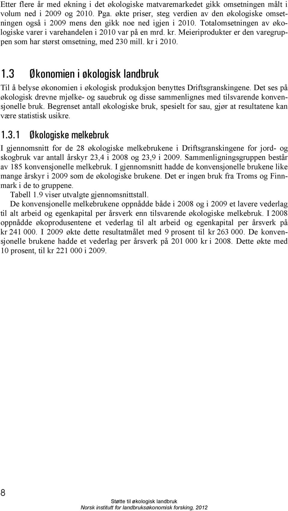 Meieriprodukter er den varegruppen som har størst omsetning, med 230 mill. kr i 2010. 1.3 Økonomien i økologisk landbruk Til å belyse økonomien i økologisk produksjon benyttes Driftsgranskingene.