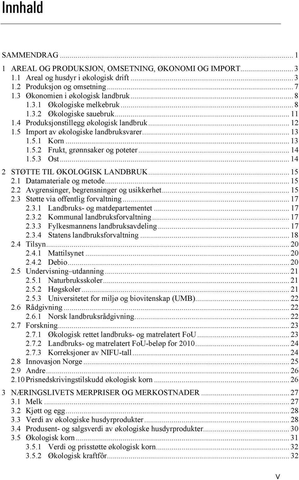 .. 14 1.5.3 Ost... 14 2 STØTTE TIL ØKOLOGISK LANDBRUK... 15 2.1 Datamateriale og metode... 15 2.2 Avgrensinger, begrensninger og usikkerhet... 15 2.3 Støtte via offentlig forvaltning... 17 2.3.1 Landbruks- og matdepartementet.