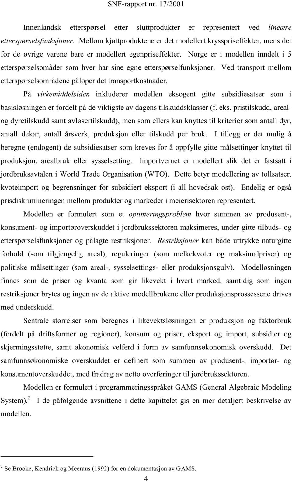 norge er i modellen inndelt i 5 etterspørselsomåder som hver har sine egne etterspørselfunksjoner.ved transport mellom etterspørselsområdene påløper det transportkostnader.