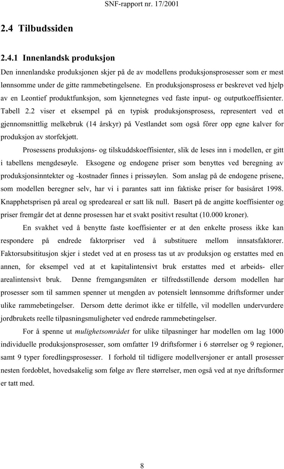 2 viser et eksempel på en typisk produksjonsprosess, representert ved et gjennomsnittlig melkebruk (14 årskyr) på Vestlandet som også fôrer opp egne kalver for produksjon av storfekjøtt.