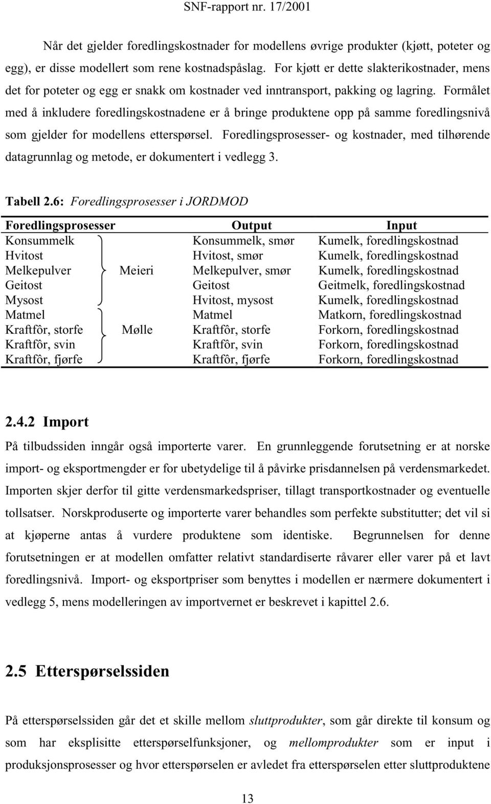 formålet med å inkludere foredlingskostnadene er å bringe produktene opp på samme foredlingsnivå som gjelder for modellens etterspørsel.