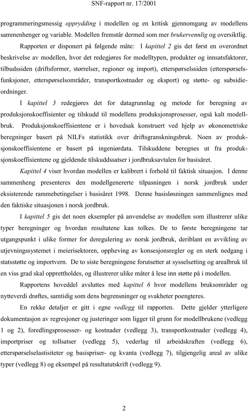 (driftsformer, størrelser, regioner og import), etterspørselssiden (etterspørselsfunksjoner, etterspørselsområder, transportkostnader og eksport) og støtte- og subsidieordninger.