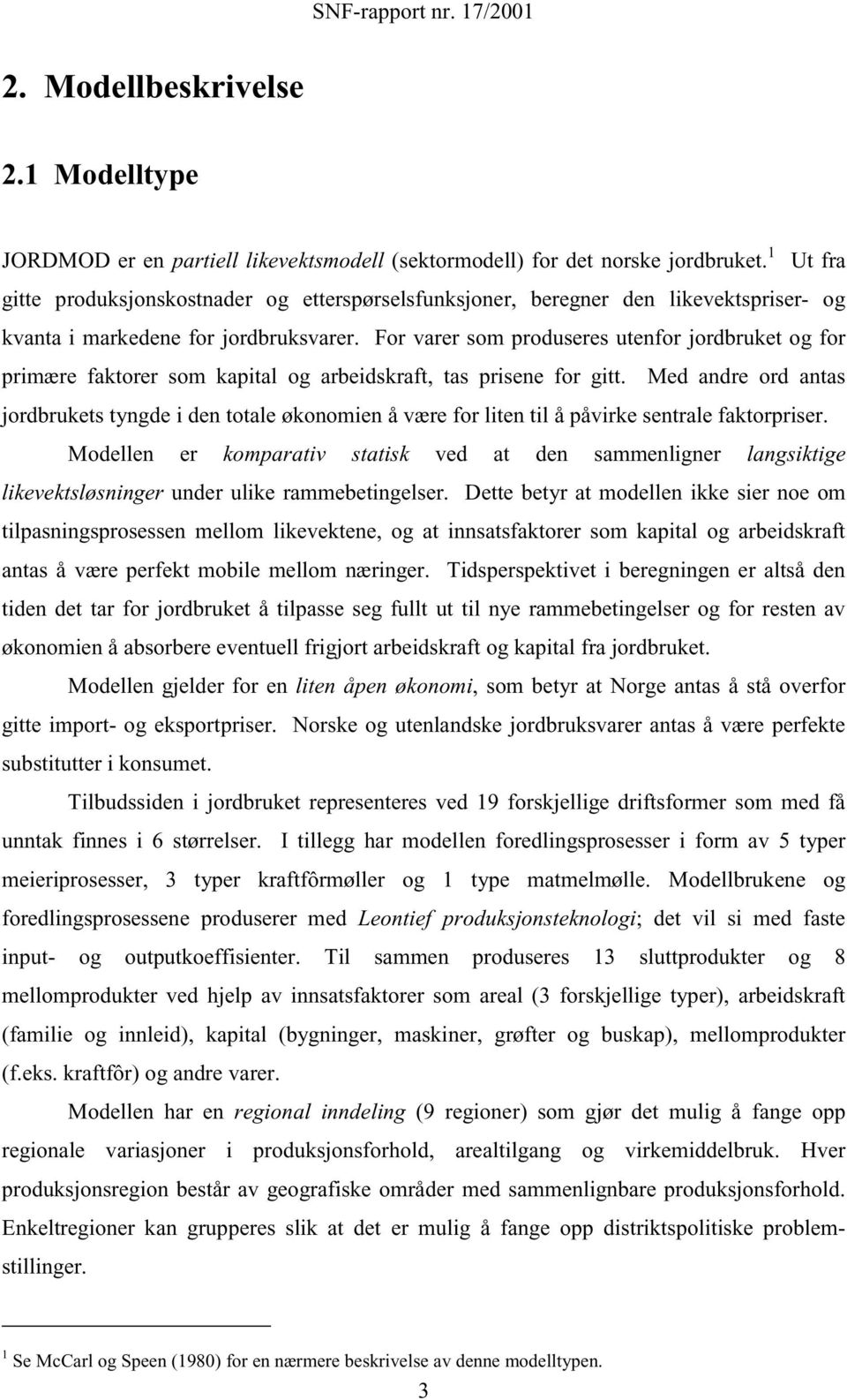 for varer som produseres utenfor jordbruket og for primære faktorer som kapital og arbeidskraft, tas prisene for gitt.