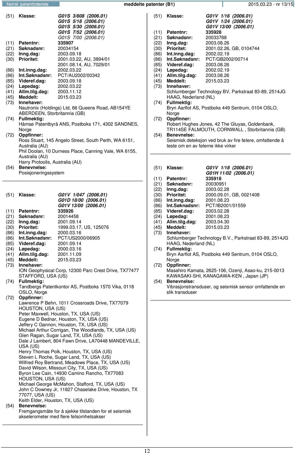 Søknadsnr: PCT/AU2002/00342 (85) Videref.dag: 2003.09.18 (24) Løpedag: 2002.03.22 (41) Allm.tilg.dag: 2003.11.