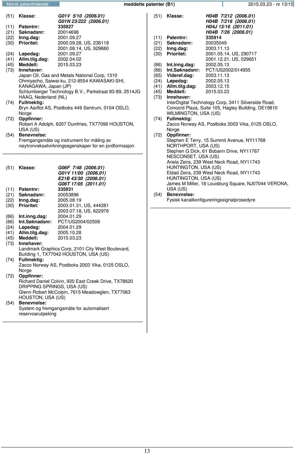 02 Japan Oil, Gas and Metals National Corp, 1310 Ohmiyacho, Saiwai-ku, 212-8554 KAWASAKI-SHI, KANAGAWA, Japan (JP) Schlumberger Technology B.V.