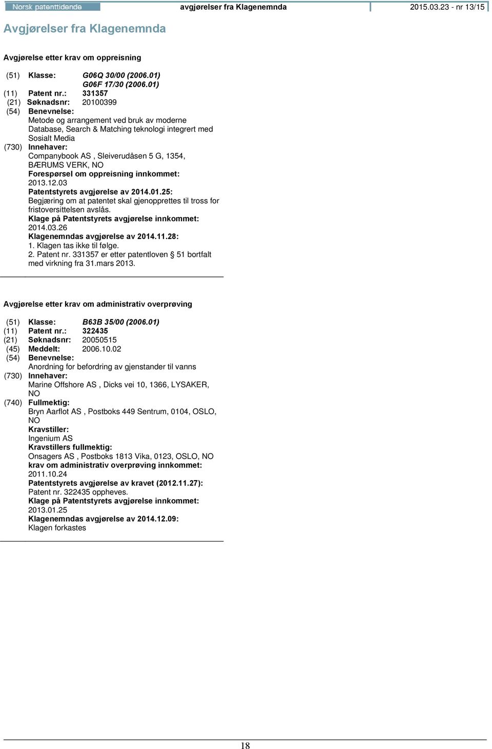 BÆRUMS VERK, NO Forespørsel om oppreisning innkommet: 2013.12.03 Patentstyrets avgjørelse av 2014.01.25: Begjæring om at patentet skal gjenopprettes til tross for fristoversittelsen avslås.