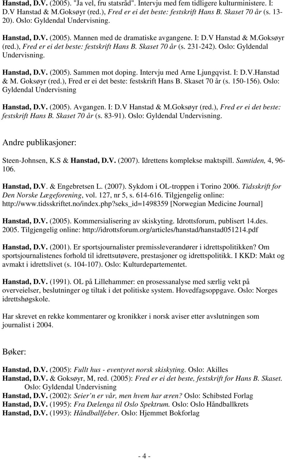 Oslo: Gyldendal Undervisning. Hanstad, D.V. (2005). Sammen mot doping. Intervju med Arne Ljungqvist. I: D.V.Hanstad & M. Goksøyr (red.), Fred er ei det beste: festskrift Hans B. Skaset 70 år (s.