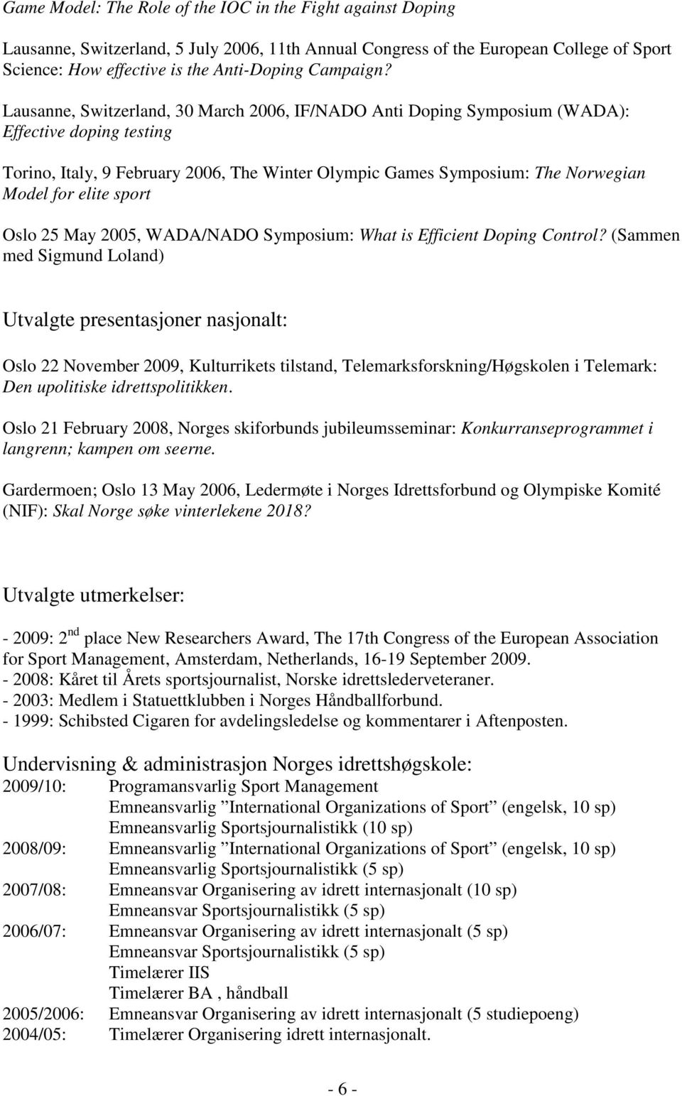 Lausanne, Switzerland, 30 March 2006, IF/NADO Anti Doping Symposium (WADA): Effective doping testing Torino, Italy, 9 February 2006, The Winter Olympic Games Symposium: The Norwegian Model for elite