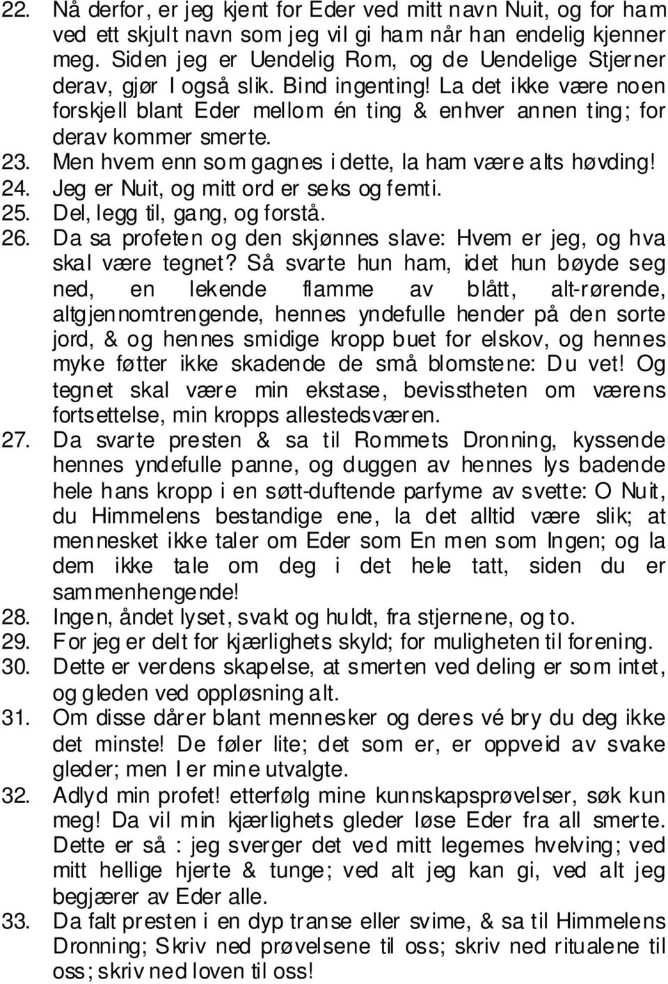 Men hvem enn som gagnes i dette, la ham være alts høvding! 24. Jeg er Nuit, og mitt ord er seks og femti. 25. Del, legg til, gang, og forstå. 26.