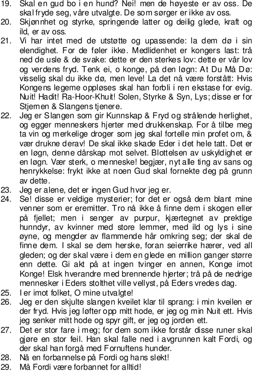 Medlidenhet er kongers last: trå ned de usle & de svake: dette er den sterkes lov: dette er vår lov og verdens fryd. Tenk ei, o konge, på den løgn: At Du Må Dø: visselig skal du ikke dø, men leve!