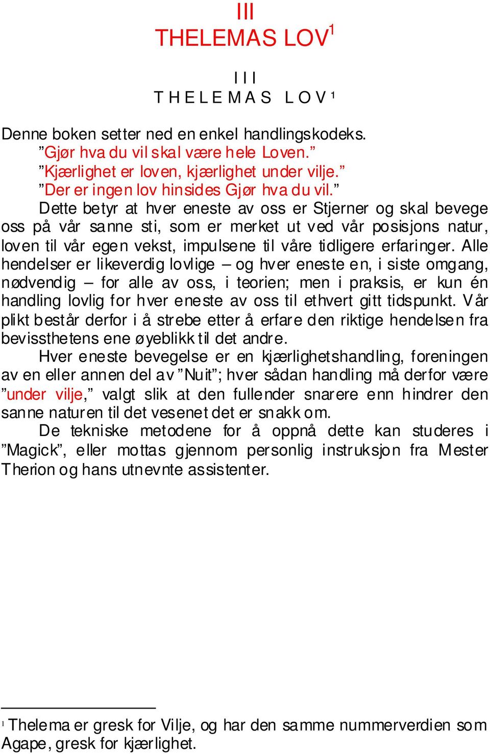 Dette betyr at hver eneste av oss er Stjerner og skal bevege oss på vår sanne sti, som er merket ut ved vår posisjons natur, loven til vår egen vekst, impulsene til våre tidligere erfaringer.