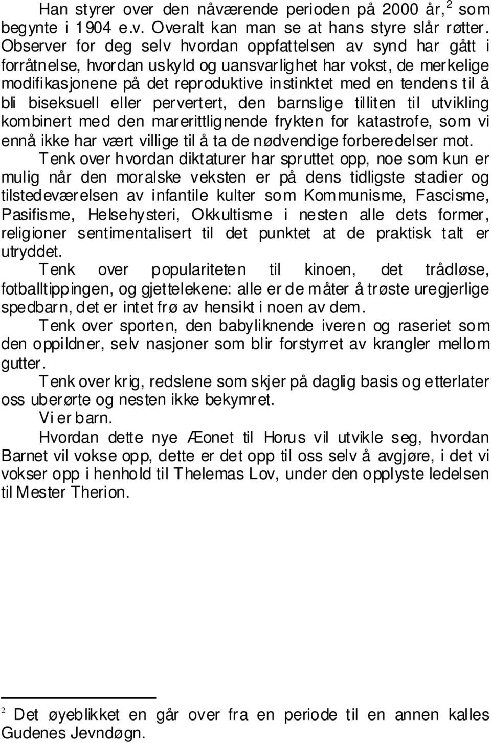 bli biseksuell eller pervertert, den barnslige tilliten til utvikling kombinert med den marerittlignende frykten for katastrofe, som vi ennå ikke har vært villige til å ta de nødvendige forberedelser