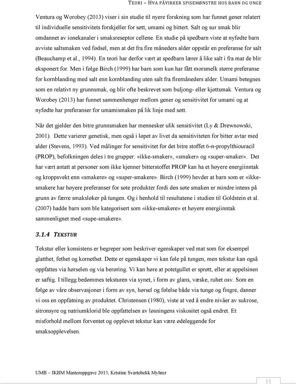 En studie på spedbarn viste at nyfødte barn avviste saltsmaken ved fødsel, men at det fra fire måneders alder oppstår en preferanse for salt (Beauchamp et al., 1994).