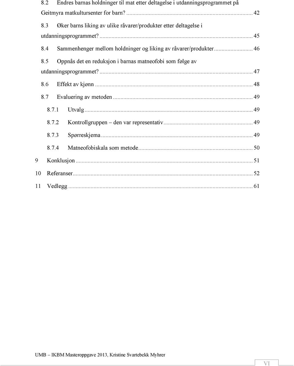 .. 46 8.5 Oppnås det en reduksjon i barnas matneofobi som følge av utdanningsprogrammet?... 47 8.6 Effekt av kjønn... 48 8.7 Evaluering av metoden... 49 8.7.1 Utvalg.