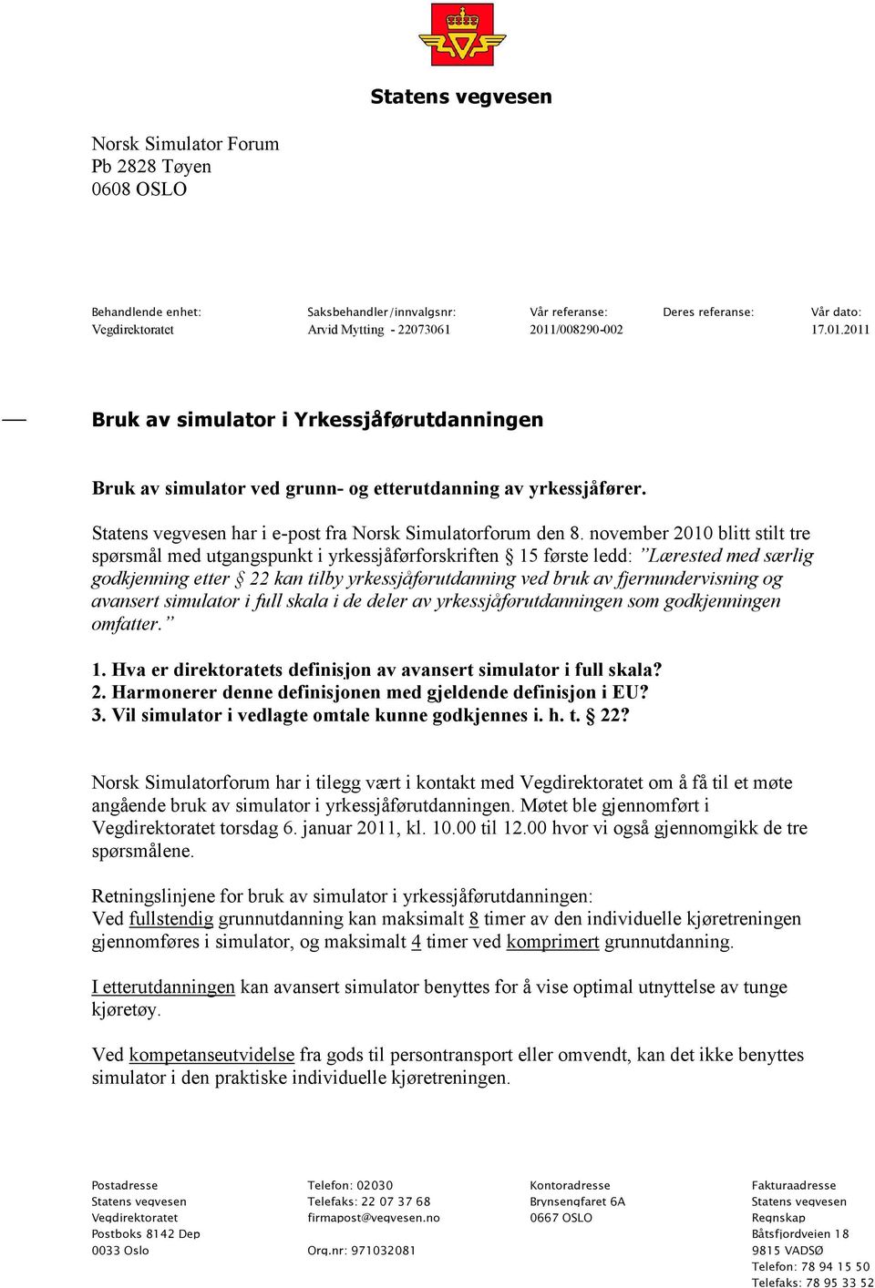 november 2010 blitt stilt tre spørsmål med utgangspunkt i yrkessjåførforskriften 15 første ledd: Lærested med særlig godkjenning etter 22 kan tilby yrkessjåførutdanning ved bruk av fjernundervisning