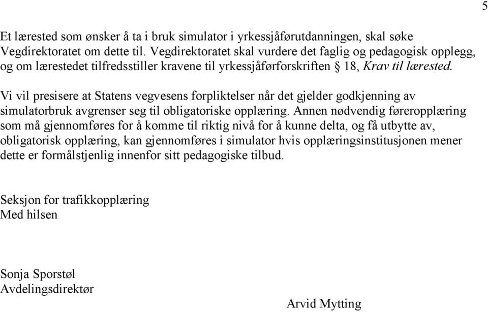 Vi vil presisere at Statens vegvesens forpliktelser når det gjelder godkjenning av simulatorbruk avgrenser seg til obligatoriske opplæring.