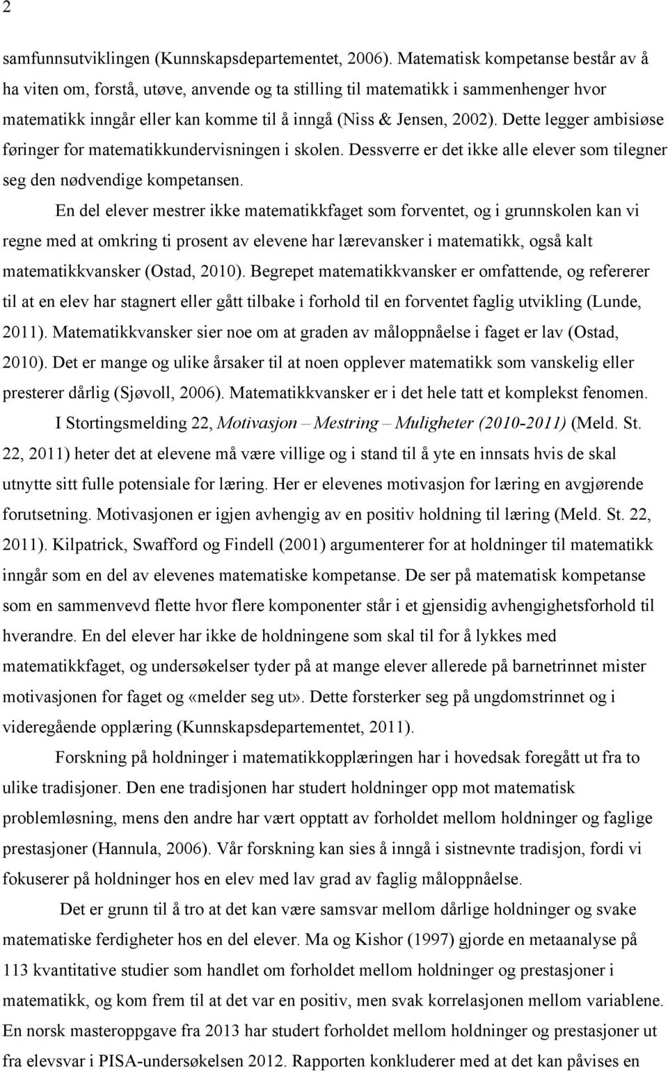 Dette legger ambisiøse føringer for matematikkundervisningen i skolen. Dessverre er det ikke alle elever som tilegner seg den nødvendige kompetansen.