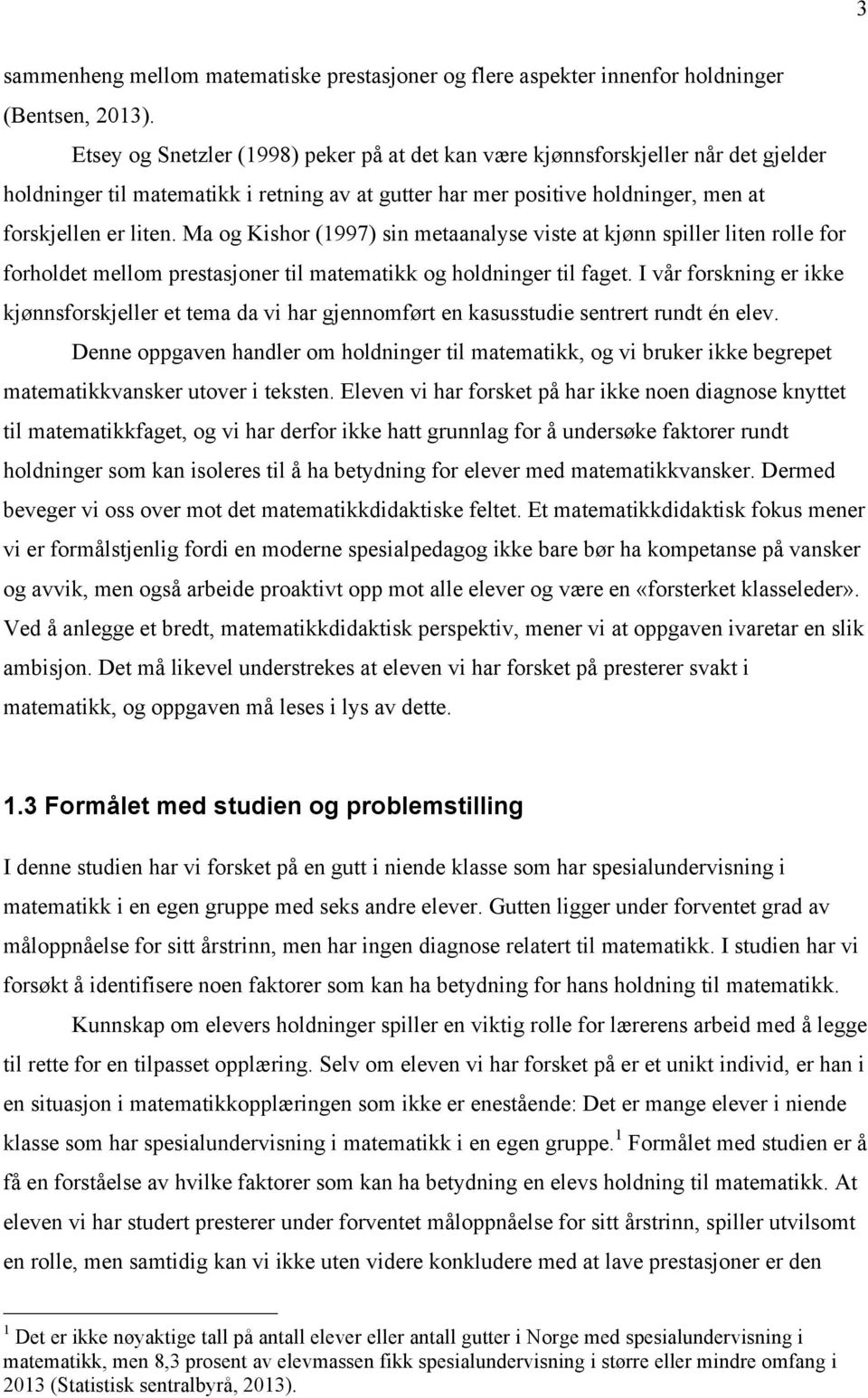 Ma og Kishor (1997) sin metaanalyse viste at kjønn spiller liten rolle for forholdet mellom prestasjoner til matematikk og holdninger til faget.