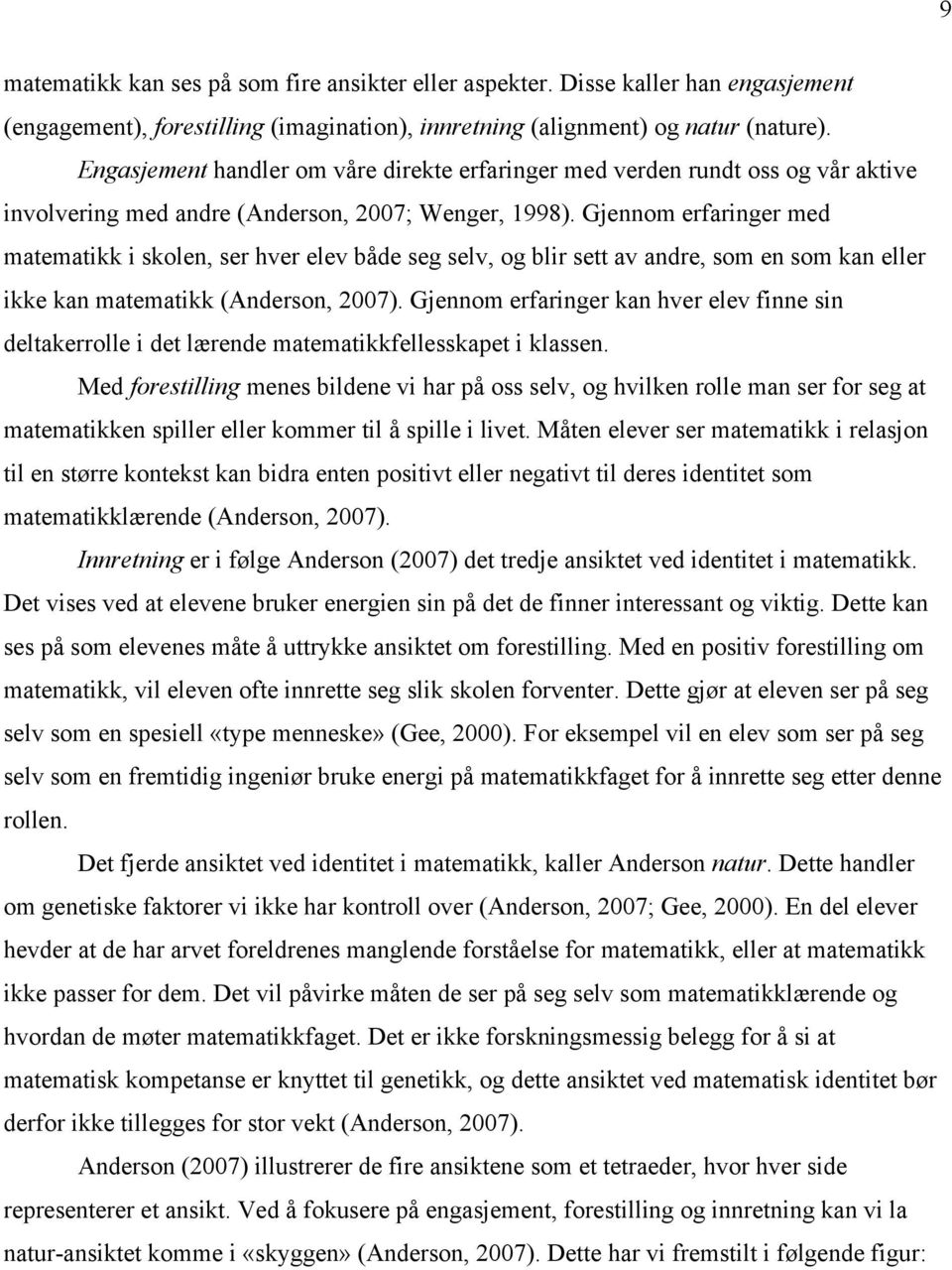 Gjennom erfaringer med matematikk i skolen, ser hver elev både seg selv, og blir sett av andre, som en som kan eller ikke kan matematikk (Anderson, 2007).