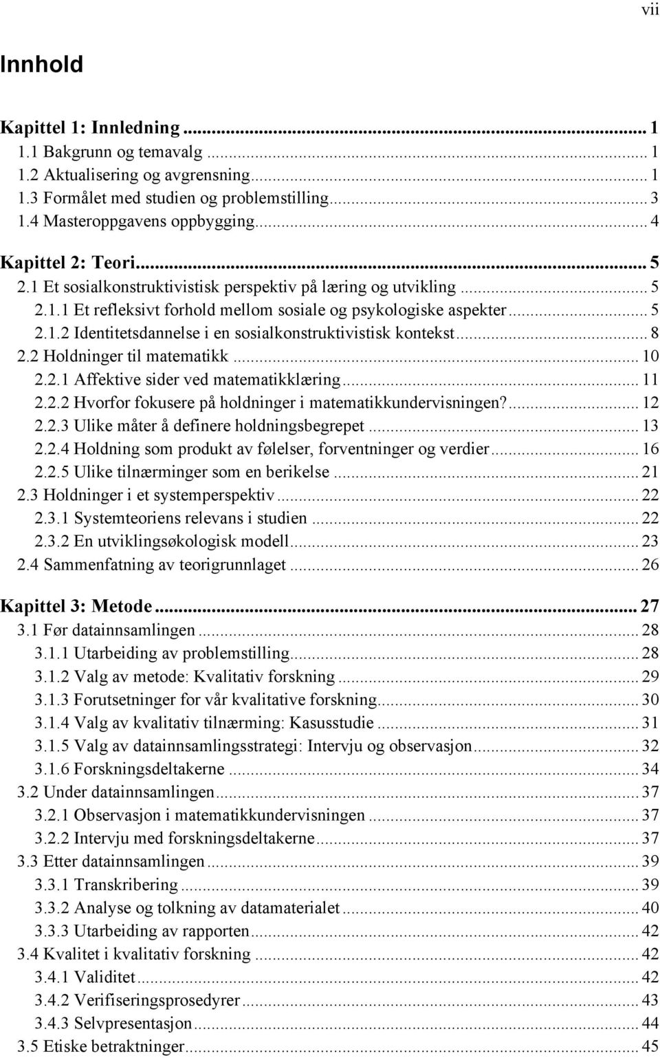 .. 8 2.2 Holdninger til matematikk... 10 2.2.1 Affektive sider ved matematikklæring... 11 2.2.2 Hvorfor fokusere på holdninger i matematikkundervisningen?... 12 2.2.3 Ulike måter å definere holdningsbegrepet.