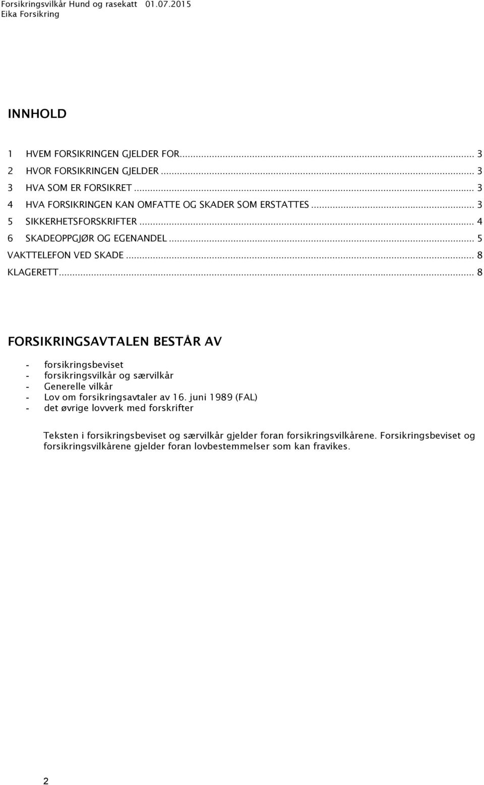 .. 8 FORSIKRINGSAVTALEN BESTÅR AV forsikringsbeviset forsikringsvilkår og særvilkår Generelle vilkår Lov om forsikringsavtaler av 16.