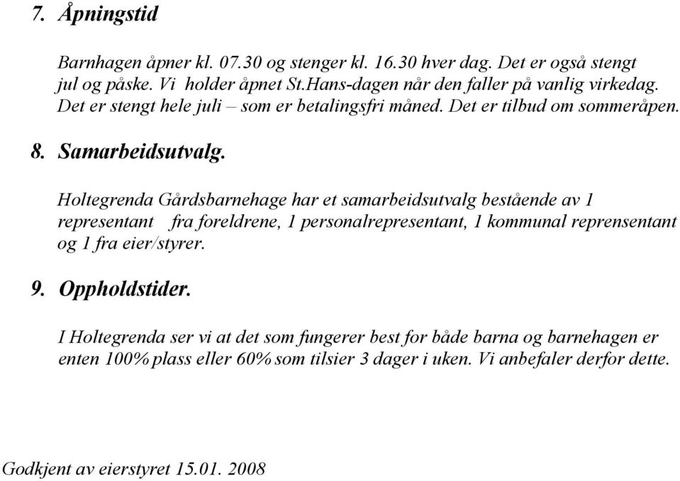 Holtegrenda Gårdsbarnehage har et samarbeidsutvalg bestående av 1 representant fra foreldrene, 1 personalrepresentant, 1 kommunal reprensentant og 1 fra