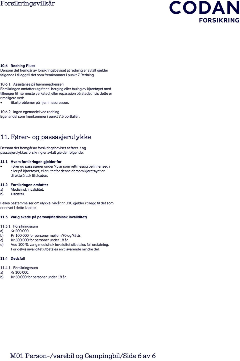 2 Ingen egenandel ved redning Egenandel som fremkommer i punkt 7.5 bortfaller. 11.