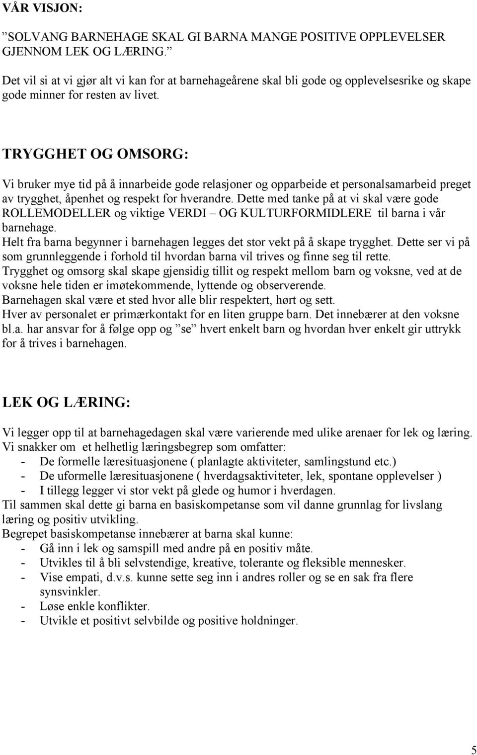 TRYGGHET OG OMSORG: Vi bruker mye tid på å innarbeide gode relasjoner og opparbeide et personalsamarbeid preget av trygghet, åpenhet og respekt for hverandre.