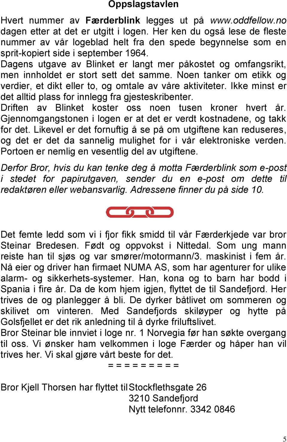 Dagens utgave av Blinket er langt mer påkostet og omfangsrikt, men innholdet er stort sett det samme. Noen tanker om etikk og verdier, et dikt eller to, og omtale av våre aktiviteter.