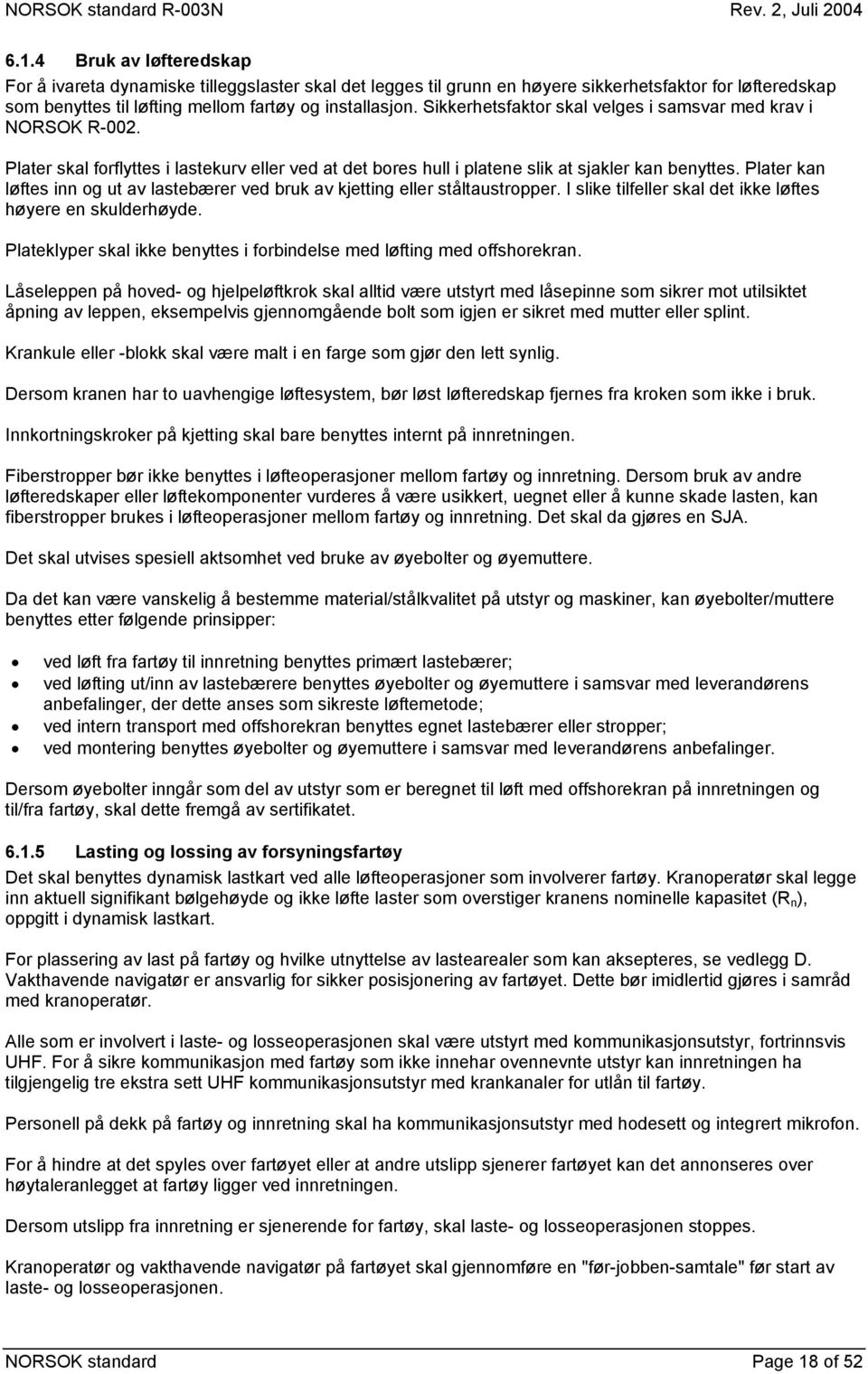 Plater kan løftes inn og ut av lastebærer ved bruk av kjetting eller ståltaustropper. I slike tilfeller skal det ikke løftes høyere en skulderhøyde.