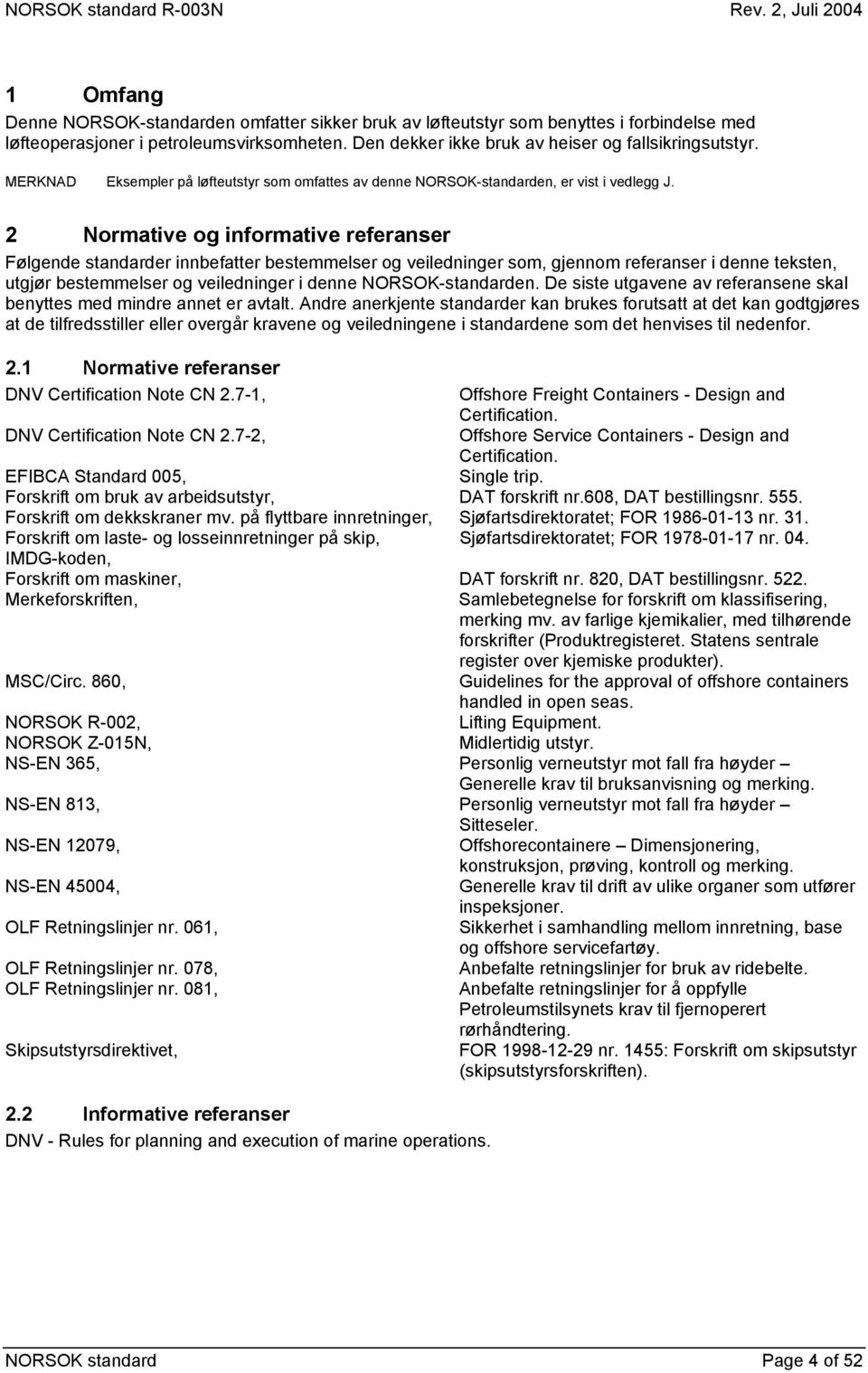2 Normative og informative referanser Følgende standarder innbefatter bestemmelser og veiledninger som, gjennom referanser i denne teksten, utgjør bestemmelser og veiledninger i denne