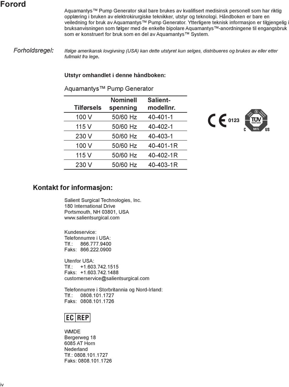 Ytterligere teknisk informasjon er tilgjengelig i bruksanvisningen som følger med de enkelte bipolare Aquamantys -anordningene til engangsbruk som er konstruert for bruk som en del av Aquamantys